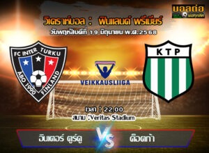 วิเคราะห์บอล ฟินแลนด์ : อินเตอร์ ตูร์คู -vs- เคทีพี (19/06/68)